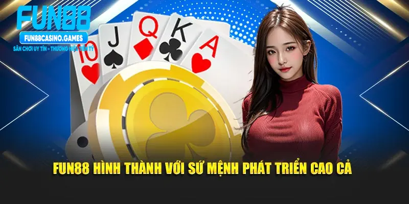 Fun88 hình thành với sứ mệnh phát triển cao cả